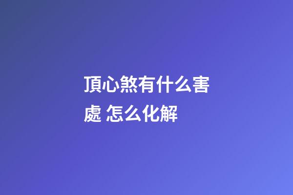 頂心煞有什么害處 怎么化解